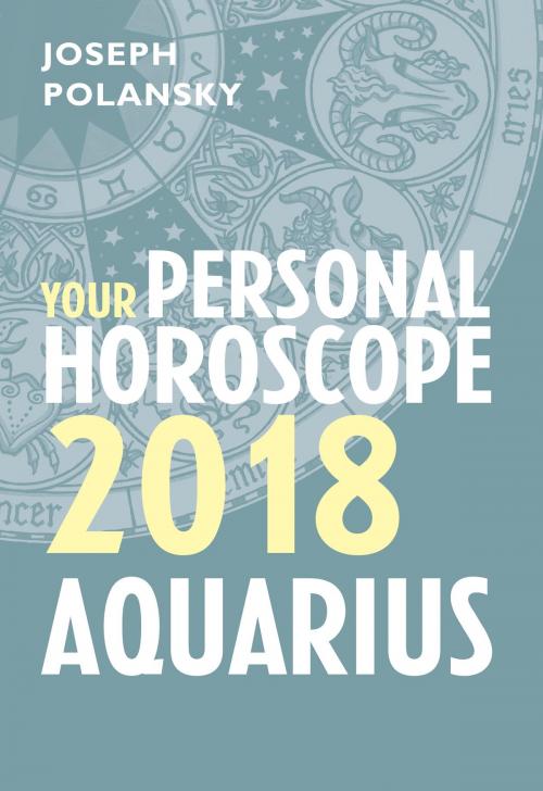 Cover of the book Aquarius 2018: Your Personal Horoscope by Joseph Polansky, HarperCollins Publishers