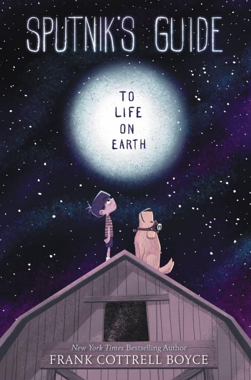 Cover of the book Sputnik's Guide to Life on Earth by Frank Cottrell Boyce, Walden Pond Press