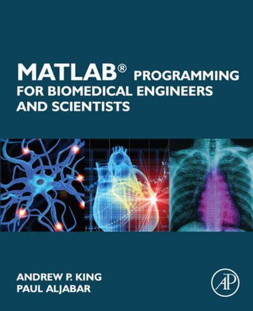 Cover of the book MATLAB Programming for Biomedical Engineers and Scientists by Andrew P. King, Paul Aljabar, Elsevier Science