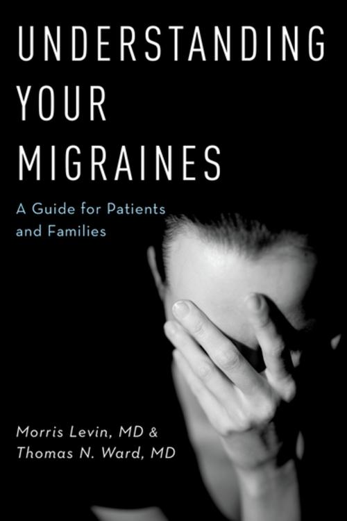 Cover of the book Understanding Your Migraines by Morris Levin, MD, Thomas N Ward, MD, Oxford University Press