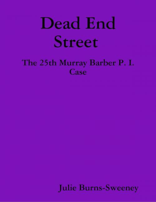 Cover of the book Dead End Street : The 25th Murray Barber P. I. Case by Julie Burns-Sweeney, Lulu.com