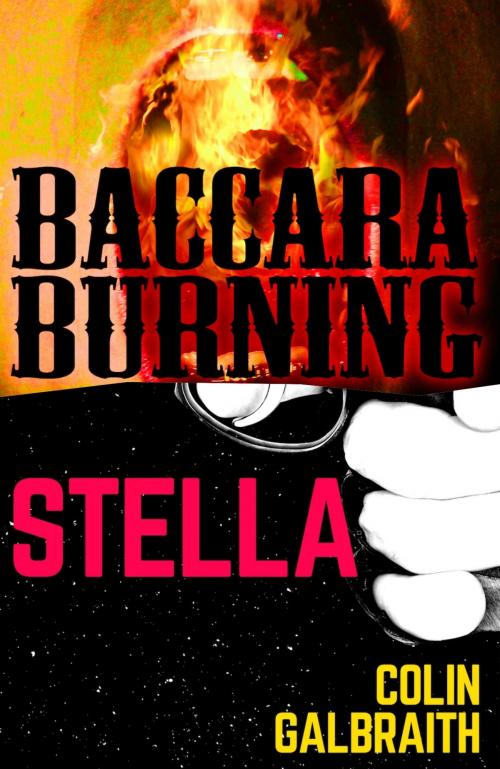 Cover of the book Stella & Baccara Burning by Colin Galbraith, Colin Galbraith