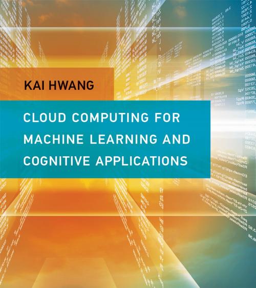 Cover of the book Cloud Computing for Machine Learning and Cognitive Applications by Kai Hwang, The MIT Press