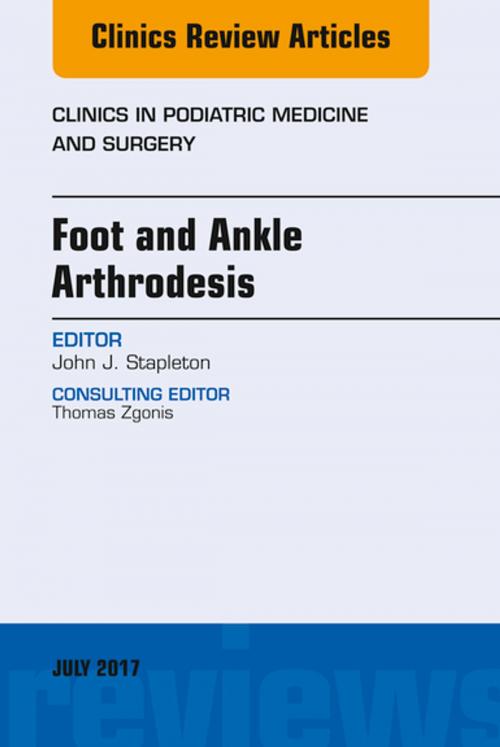 Cover of the book Foot and Ankle Arthrodesis, An Issue of Clinics in Podiatric Medicine and Surgery, E-Book by John J. Stapleton, DPM, Elsevier Health Sciences