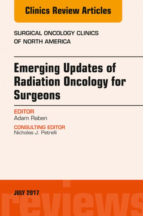 Cover of the book Emerging Updates of Radiation Oncology for Surgeons, An Issue of Surgical Oncology Clinics of North America, E-Book by Adam Raben, MD, Elsevier Health Sciences