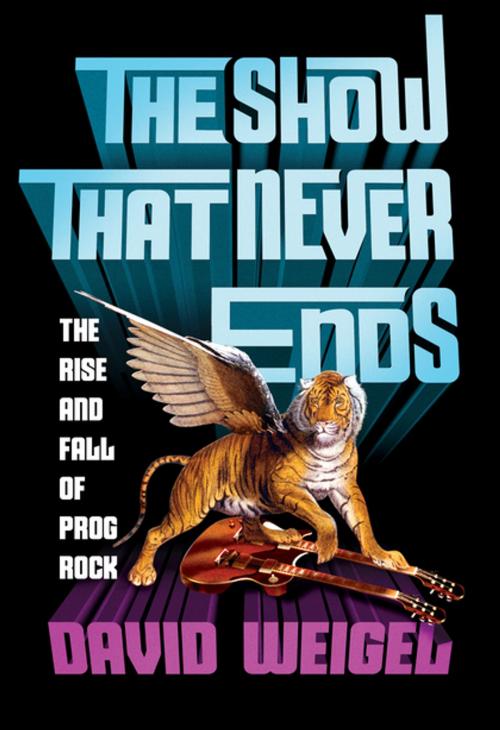 Cover of the book The Show That Never Ends: The Rise and Fall of Prog Rock by David Weigel, W. W. Norton & Company