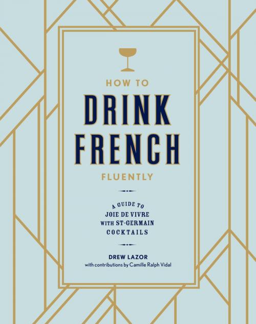 Cover of the book How to Drink French Fluently by Camille Ralph Vidal, Drew Lazor, Potter/Ten Speed/Harmony/Rodale