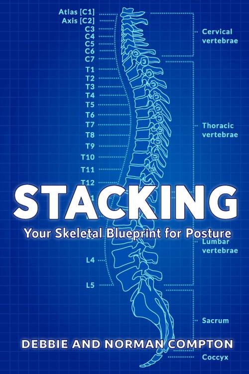 Cover of the book Stacking: Your Skeletal Blueprint for Posture by Debbie and Norman Compton, Debbie and Norman Compton