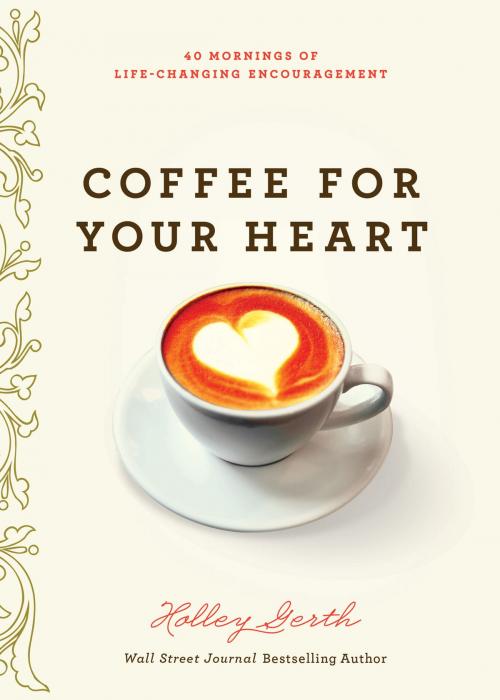 Cover of the book Coffee for Your Heart by Holley Gerth, Harvest House Publishers