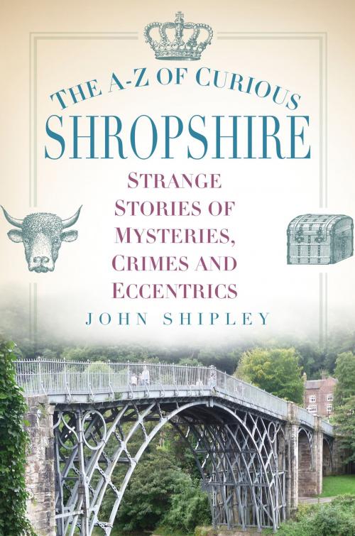 Cover of the book A-Z of Curious Shropshire by John Shipley, The History Press