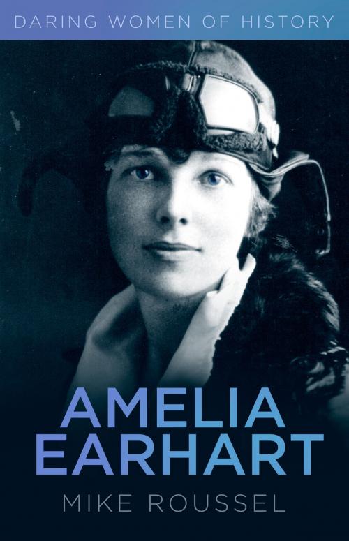 Cover of the book Daring Women of History: Amelia Earhart by Mike Roussel, The History Press