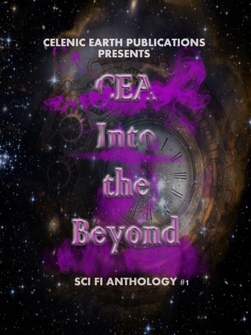 Cover of the book CEA Into the Beyond Volume 1 by Celenic Earth Publications, Shaun Jooste, Dean Clark, Wesley Jade, Jay Girgis, MK Clark, Celenic Earth Publications