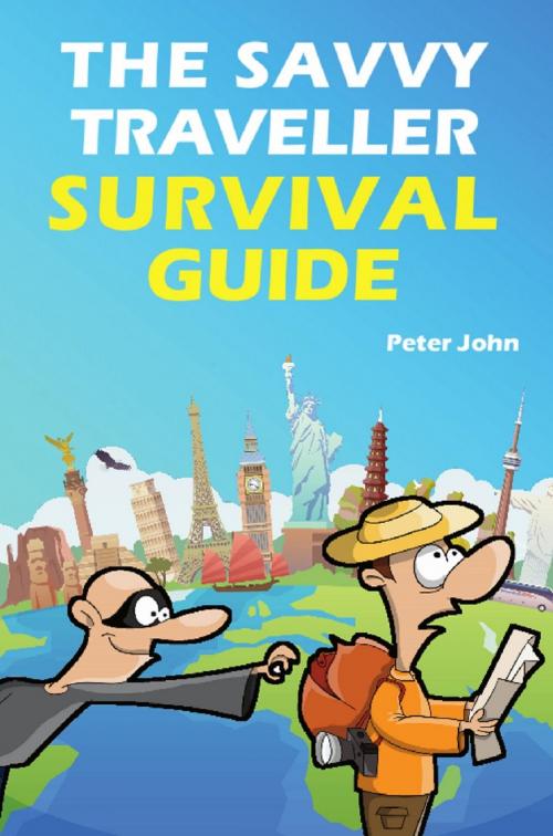 Cover of the book The Savvy Traveller Survival Guide by Peter John, Bennion Kearny