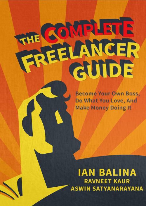 Cover of the book The Complete Freelancer Guide by Ian Balina, Ravneet Kaur, Aswin Satyanarayana, Peer Hustle Inc.