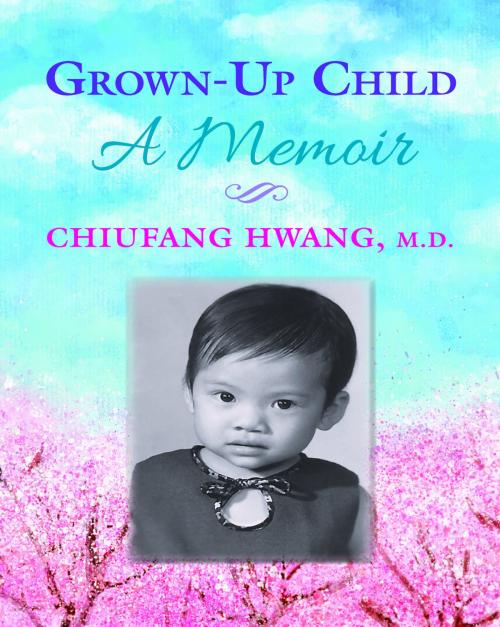 Cover of the book Grown-Up Child: A Memoir by Chiufang Hwang, SDP Publishing