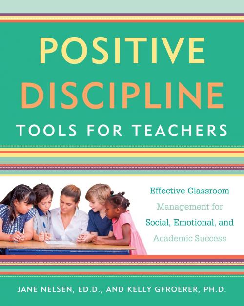 Cover of the book Positive Discipline Tools for Teachers by Jane Nelsen, Ed.D., Kelly Gfroerer, Ph.D., Potter/Ten Speed/Harmony/Rodale