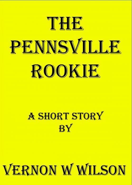 Cover of the book The Pennsville Rookie by Vernon W. Wilson, Vernon W. Wilson