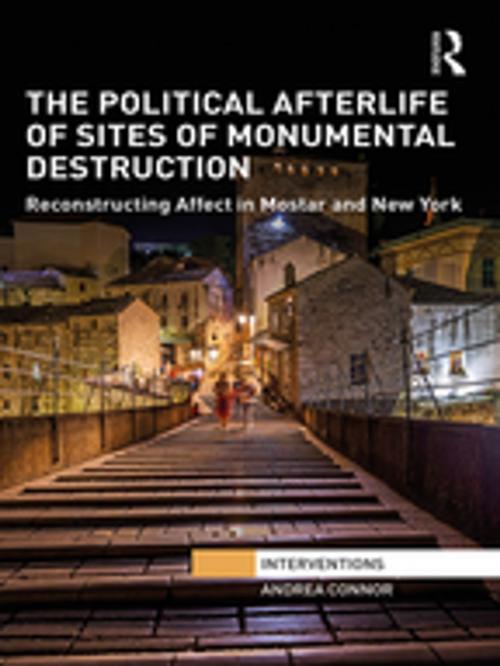 Cover of the book The Political Afterlife of Sites of Monumental Destruction by Andrea Connor, Taylor and Francis