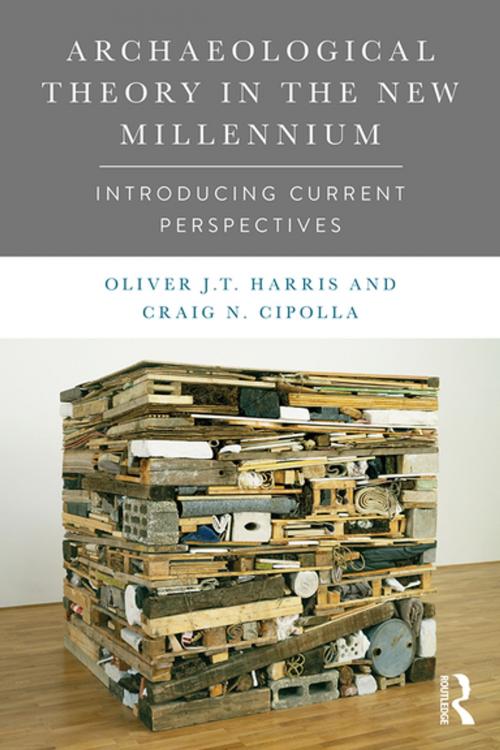 Cover of the book Archaeological Theory in the New Millennium by Oliver J. T. Harris, Craig Cipolla, Taylor and Francis