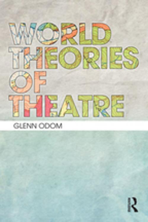 Cover of the book World Theories of Theatre by Glenn A. Odom, Taylor and Francis