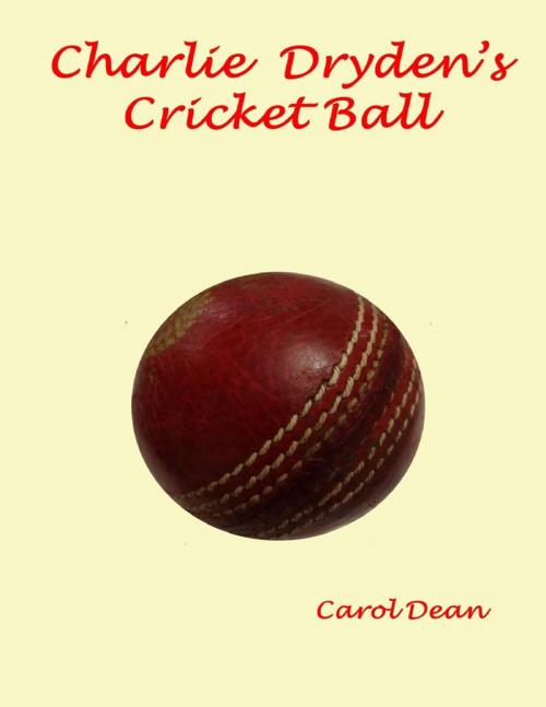Cover of the book Charlie Dryden's Cricket Ball by Carol Dean, Lulu.com