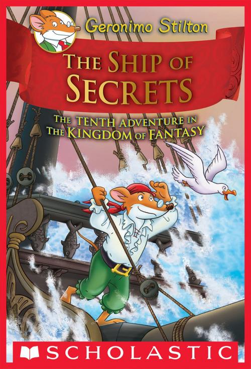 Cover of the book The Ship of Secrets (Geronimo Stilton and the Kingdom of Fantasy #10) by Geronimo Stilton, Scholastic Inc.