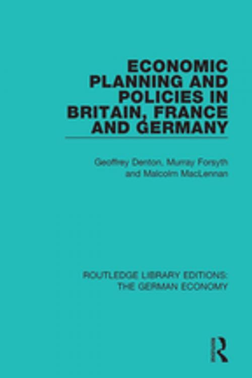 Cover of the book Economic Planning and Policies in Britain, France and Germany by Geoffrey Denton, Murray Forsyth, Malcolm MacLennan, Taylor and Francis