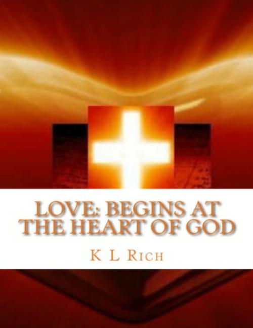 Cover of the book Love Begins At the Heart of God by K L Rich, Lulu.com