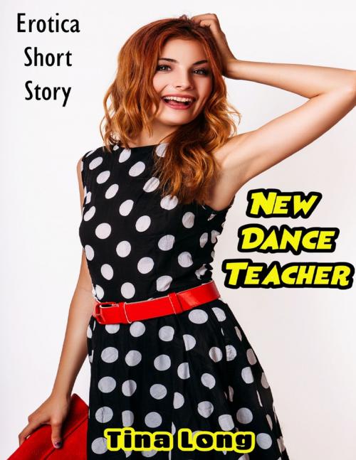 Cover of the book New Dance Teacher: Erotica Short Story by Tina Long, Lulu.com