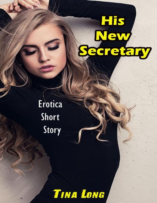 Cover of the book His New Secretary: Erotica Short Story by Tina Long, Lulu.com