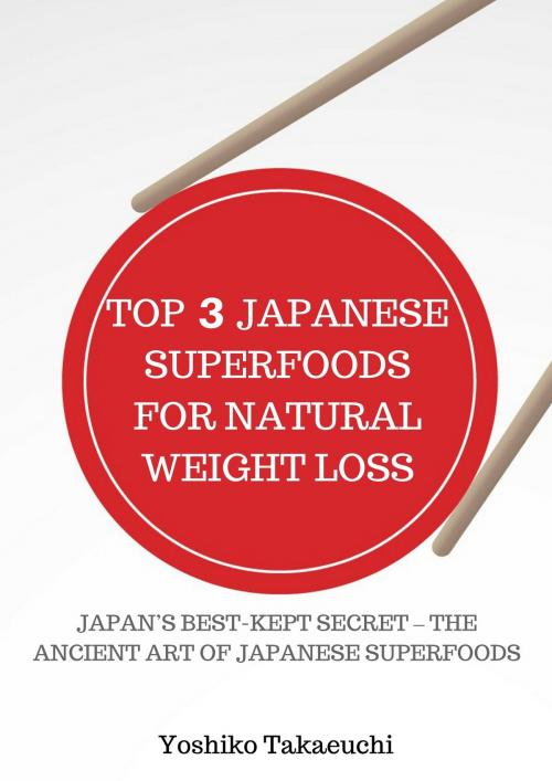 Cover of the book Top 3 Japanese Superfoods For Natural Weight Loss by Yoshiko Takaeuchi, Yoshiko Takaeuchi