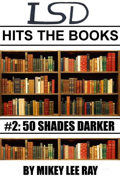 Cover of the book LSD Hits The Books #2: Fifty Shades Darker by Mikey Lee Ray, Mikey Lee Ray
