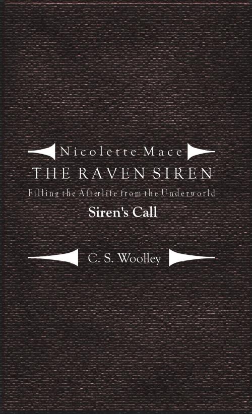 Cover of the book Nicolette Mace: the Raven Siren - Filling the Afterlife from the Underworld: Siren's Call by C. S. Woolley, C. S. Woolley