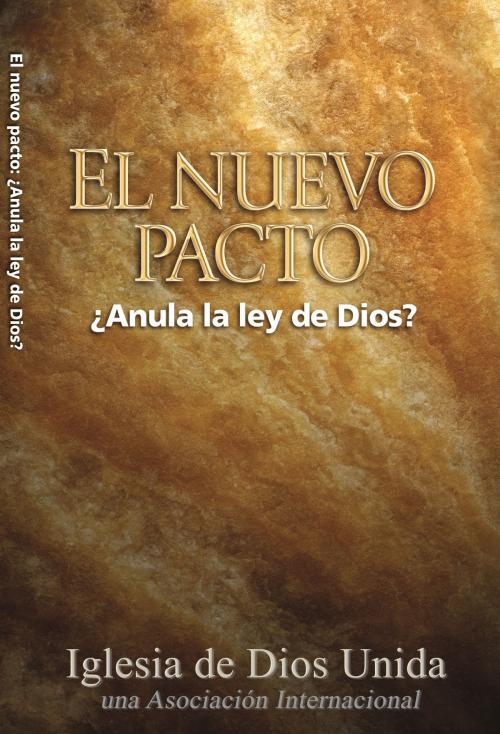 Cover of the book El Nuevo Pacto ¿Anula la Ley de Dios? by Iglesia de Dios Unida una Asociación Internacional, Iglesia de Dios Unida una Asociación Internacional