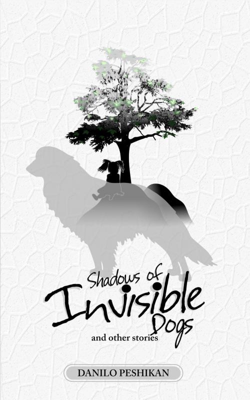 Cover of the book Shadows of Invisible Dogs by Danilo Peshikan, Danilo Peshikan