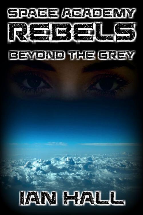 Cover of the book Space Academy Rebels: Beyond the Grey by Ian Hall, Ian Hall