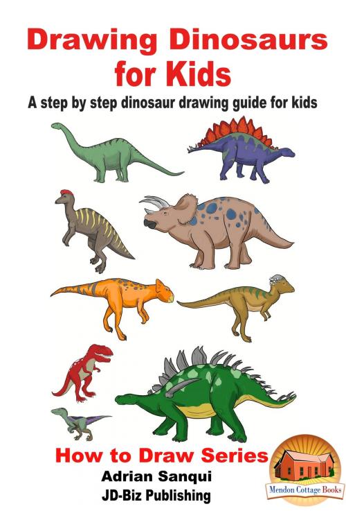 Cover of the book Drawing Dinosaurs for Kids: A step by step dinosaur drawing guide for kids by Adrian Sanqui, Mendon Cottage Books