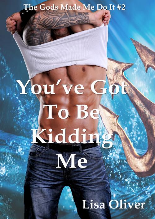 Cover of the book You've Got To Be Kidding Me by Lisa Oliver, Lisa Oliver