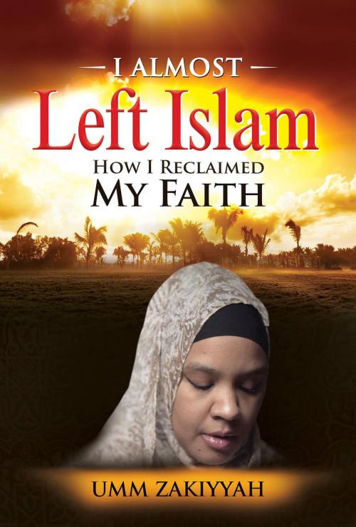 Cover of the book I Almost Left Islam: How I Reclaimed My Faith by Umm Zakiyyah, Umm Zakiyyah