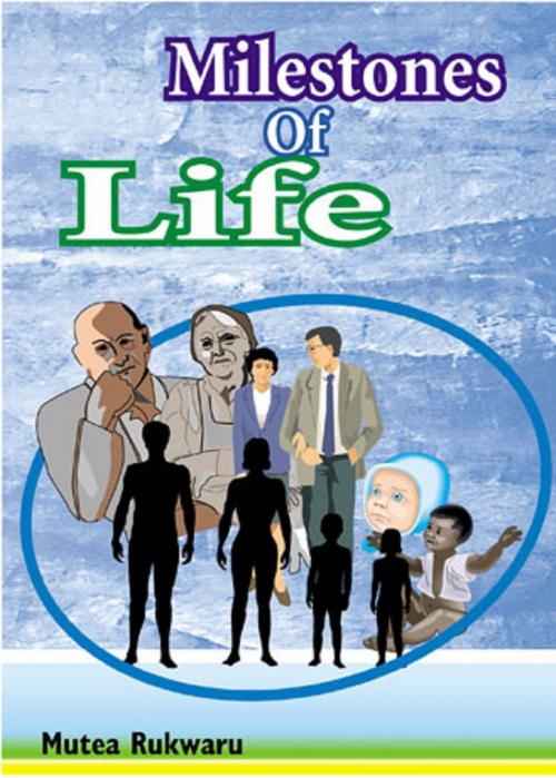 Cover of the book Milestones of Life by Mutea Rukwaru, Mutea Rukwaru