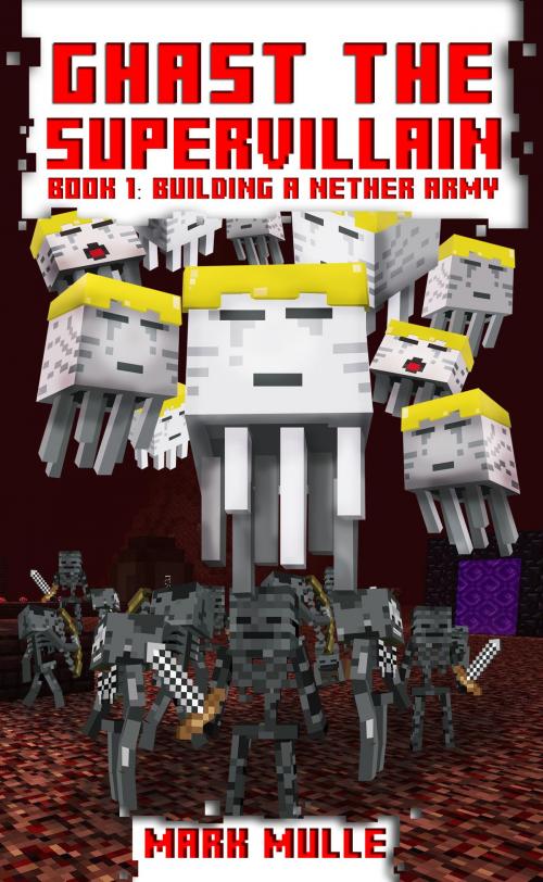 Cover of the book Ghast the Supervillain, Book 1: Building a Nether Army by Mark Mulle, Mark Mulle