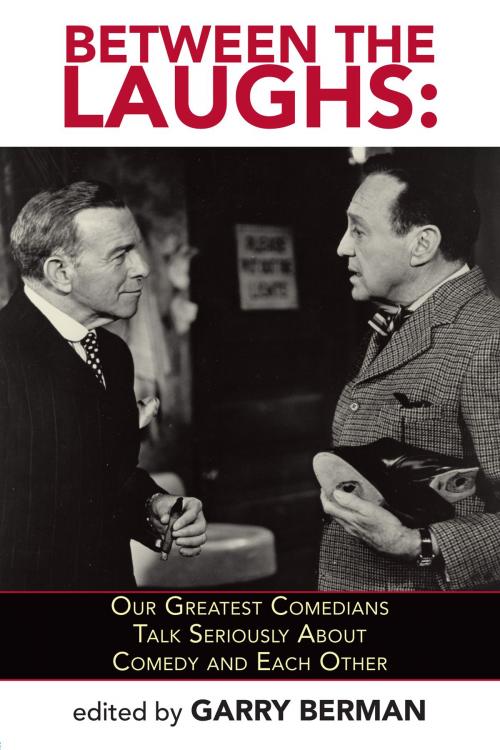 Cover of the book Between The Laughs: Our Greatest Comedians Talk Seriously About Comedy and Each Other by Garry Berman, BearManor Media