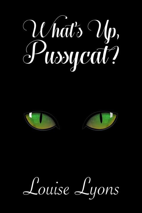 Cover of the book What's Up, Pussycat? by Louise Lyons, Louise Lyons