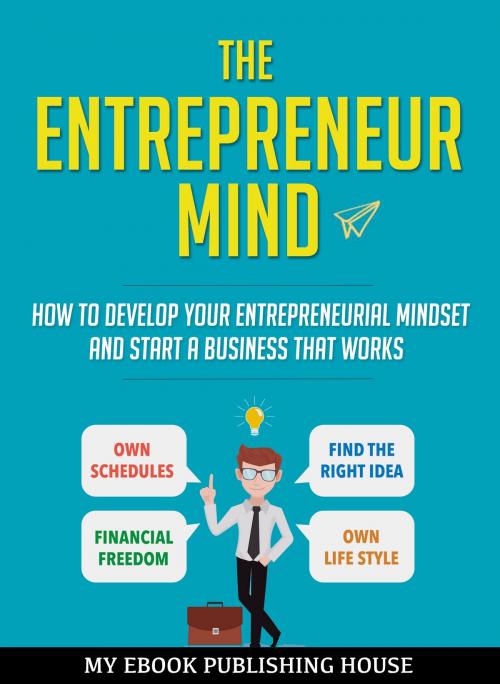 Cover of the book The Entrepreneur Mind: How to Develop Your Entrepreneurial Mindset and Start a Business That Works by My Ebook Publishing House, My Ebook Publishing House