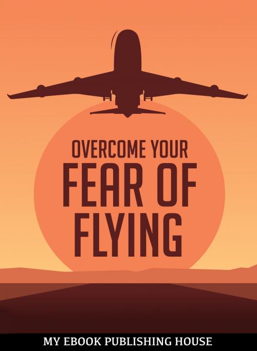 Cover of the book Overcome Your Fеаr оf Flying by My Ebook Publishing House, My Ebook Publishing House