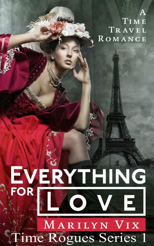 Cover of the book Everything For Love: Time Rogues Book One by Marilyn Vix, Marilyn Vix