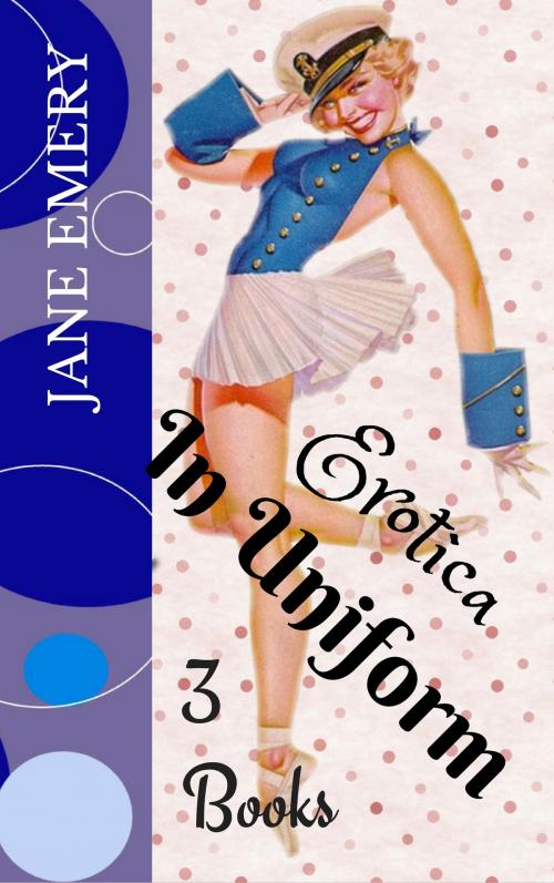 Cover of the book Erotica in Uniform: 3 Books by Jane Emery, Jane Emery