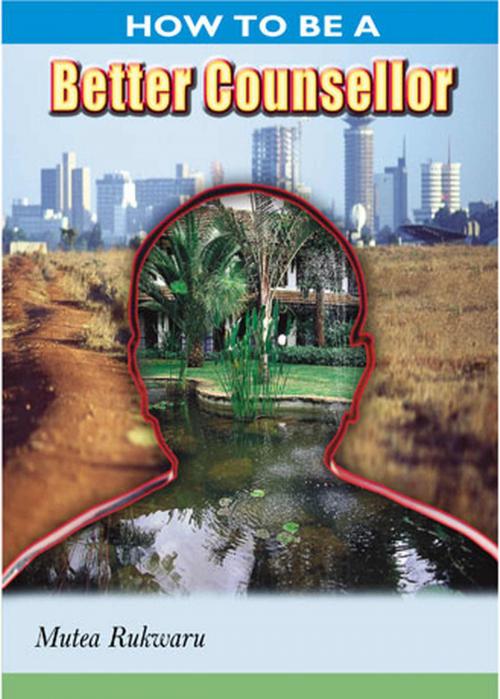 Cover of the book How to be a Better Counsellor by Mutea Rukwaru, Mutea Rukwaru