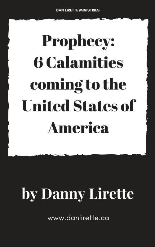 Cover of the book Prophecy: 6 Calamities coming to the United States of America by Danny Lirette, Danny Lirette