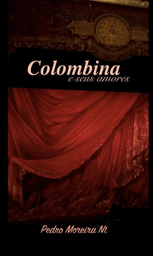 Cover of the book Colombina e Seus Amores: encontros de amor e desejo by Pedro Moreira Nt, Pedro Moreira Nt